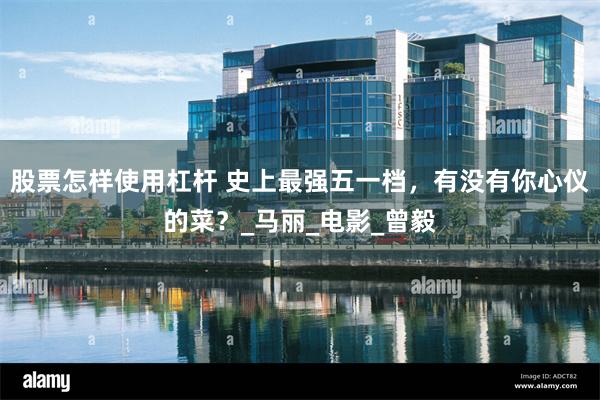 股票怎样使用杠杆 史上最强五一档，有没有你心仪的菜？_马丽_电影_曾毅