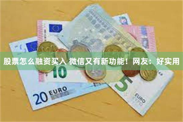 股票怎么融资买入 微信又有新功能！网友：好实用