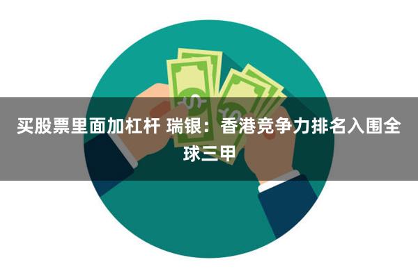 买股票里面加杠杆 瑞银：香港竞争力排名入围全球三甲