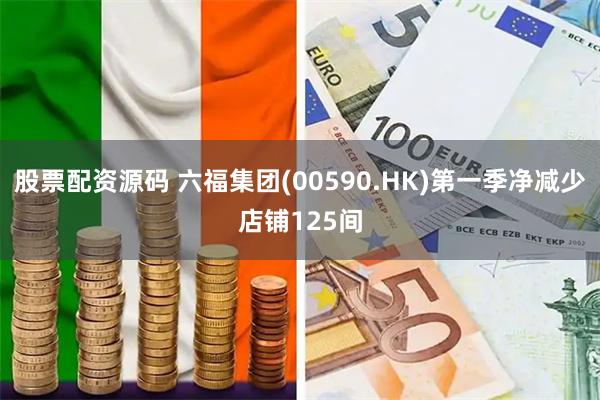股票配资源码 六福集团(00590.HK)第一季净减少店铺125间