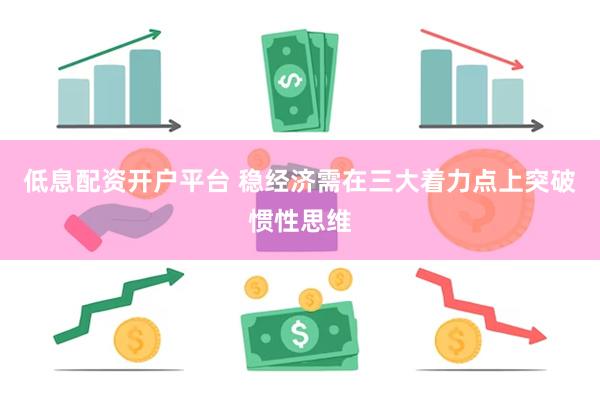 低息配资开户平台 稳经济需在三大着力点上突破惯性思维