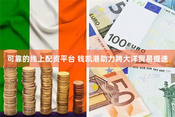 可靠的线上配资平台 钱凯港助力跨大洋贸易提速